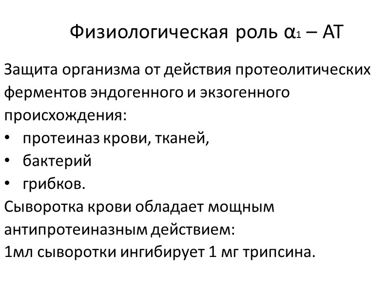 Физиологическая роль α1 – АТ Защита организма от действия протеолитических ферментов эндогенного и экзогенного